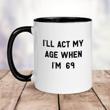 "I'll Act My Age 69" Mug